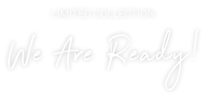LIMITED COLLECTION We Are Ready!